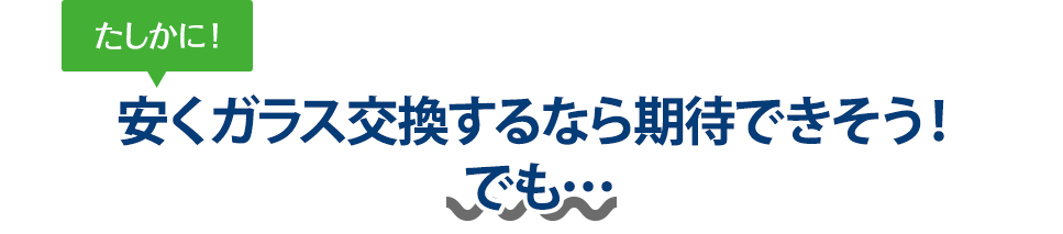 たしかに！ 安くガラス交換するなら株式会社福島自動車ガラスさんは期待できそう！でも…